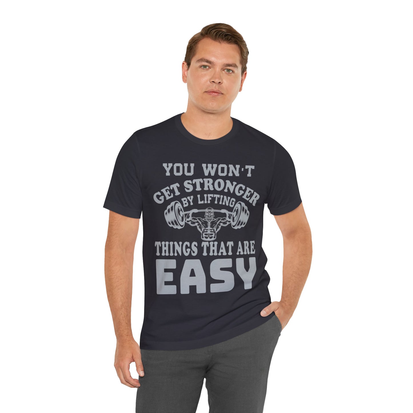 You Wan't Get Stronger By Lifting Things That Are Easy T-Shirt, Gym Workout Fitness T-Shirt