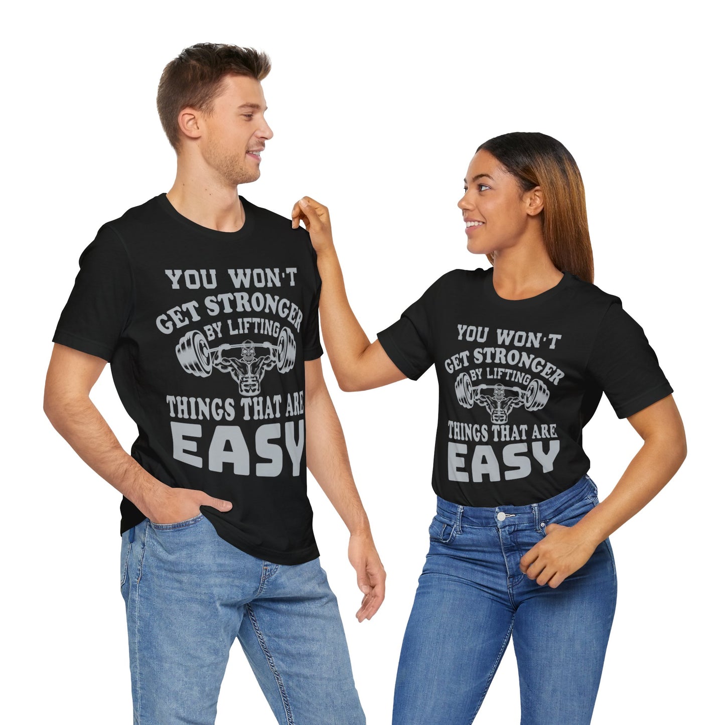 You Wan't Get Stronger By Lifting Things That Are Easy T-Shirt, Gym Workout Fitness T-Shirt