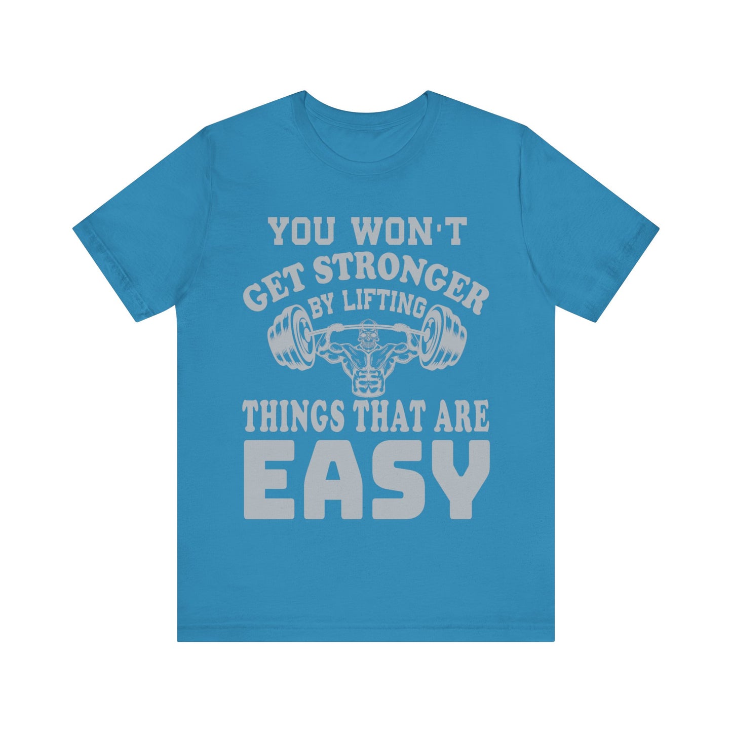 You Wan't Get Stronger By Lifting Things That Are Easy T-Shirt, Gym Workout Fitness T-Shirt