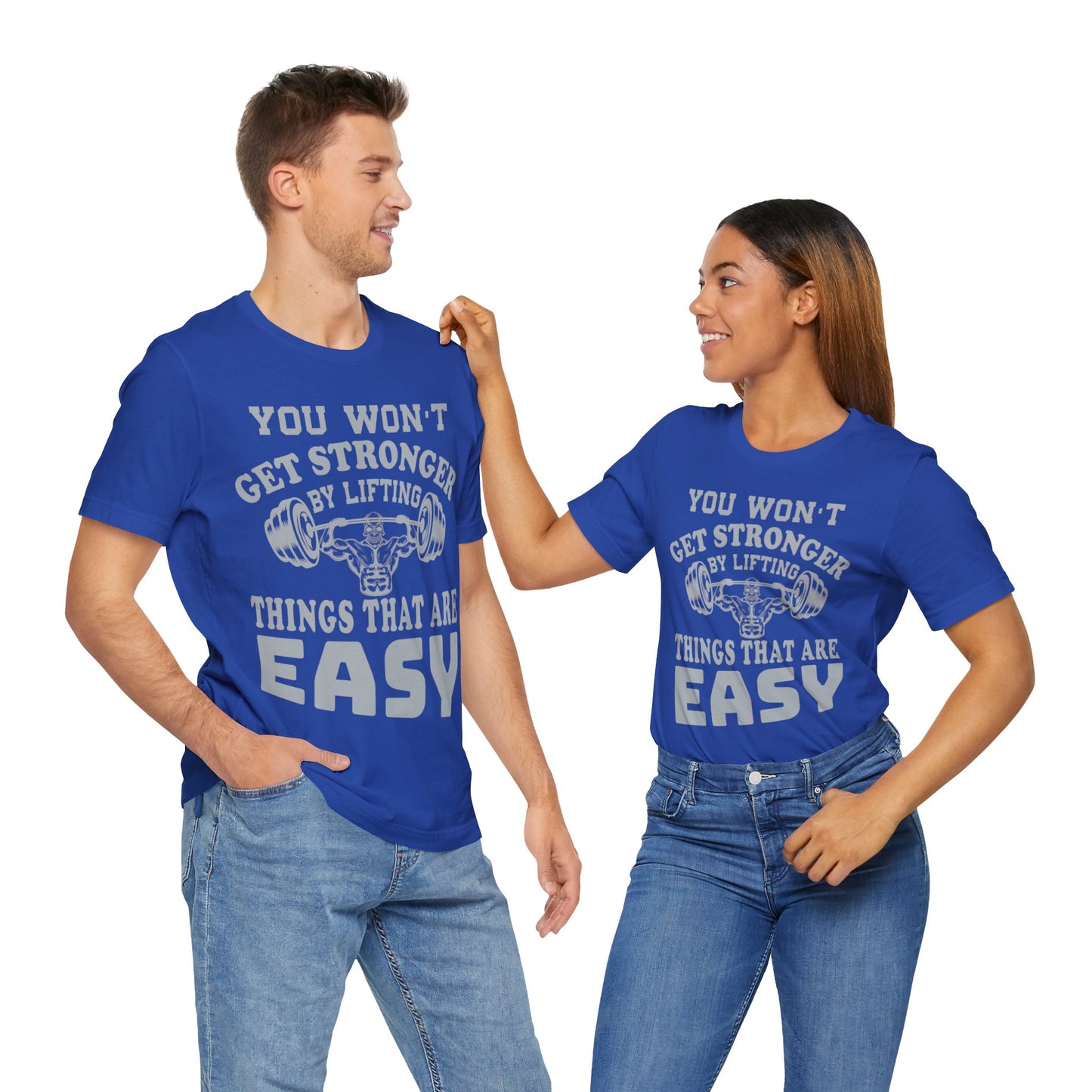 You Wan't Get Stronger By Lifting Things That Are Easy T-Shirt, Gym Workout Fitness T-Shirt
