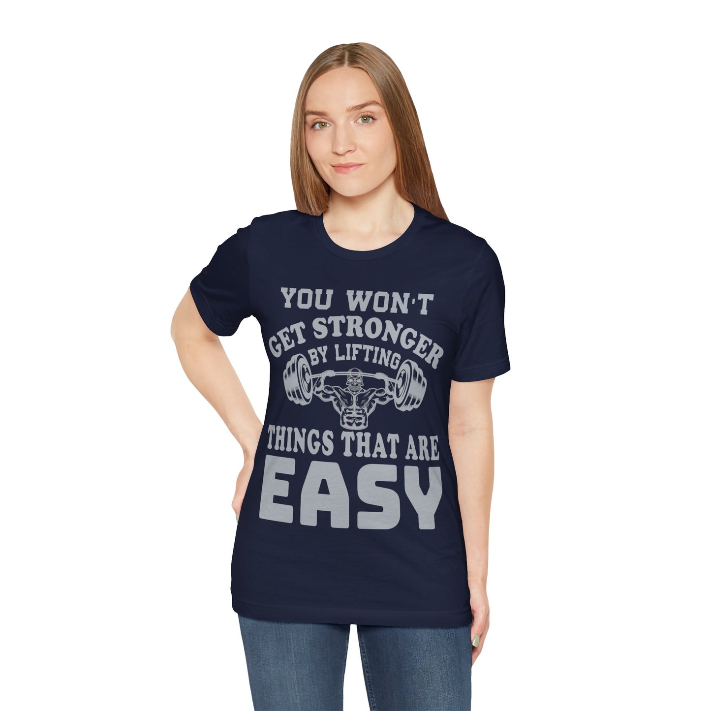 You Wan't Get Stronger By Lifting Things That Are Easy T-Shirt, Gym Workout Fitness T-Shirt