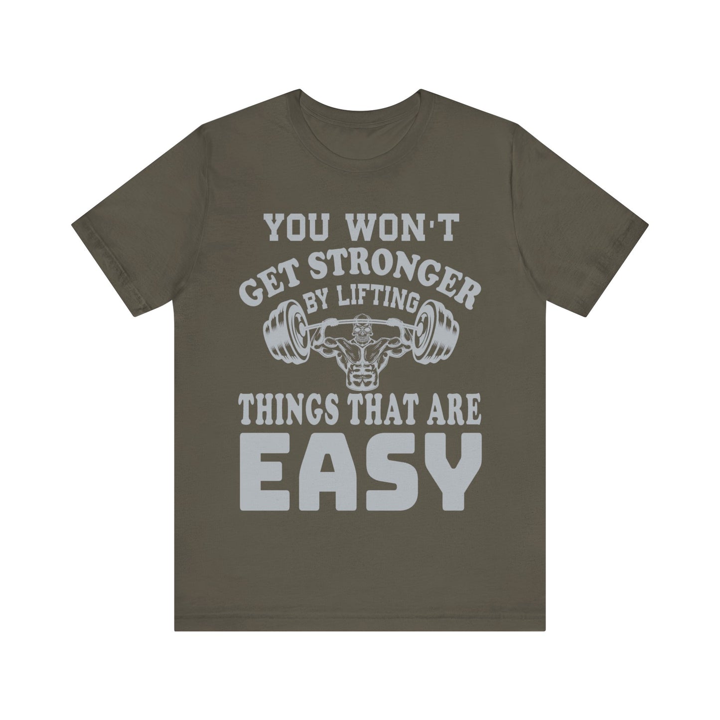 You Wan't Get Stronger By Lifting Things That Are Easy T-Shirt, Gym Workout Fitness T-Shirt