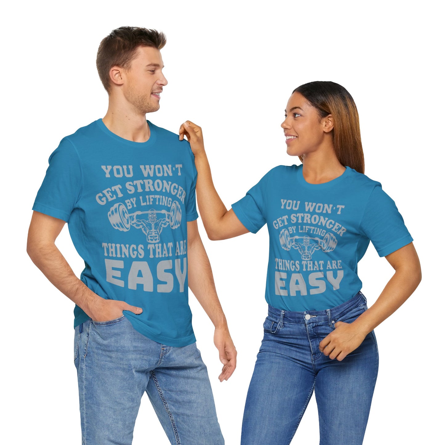 You Wan't Get Stronger By Lifting Things That Are Easy T-Shirt, Gym Workout Fitness T-Shirt