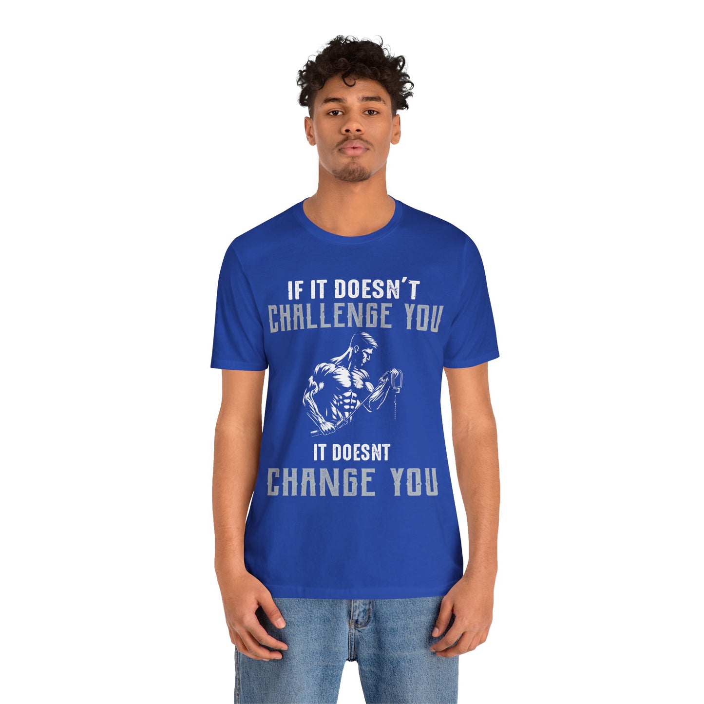 If It Doesn"t Challenge You It Doesn't Change You T-Shirt, Gym Workout Fitness T-Shirt