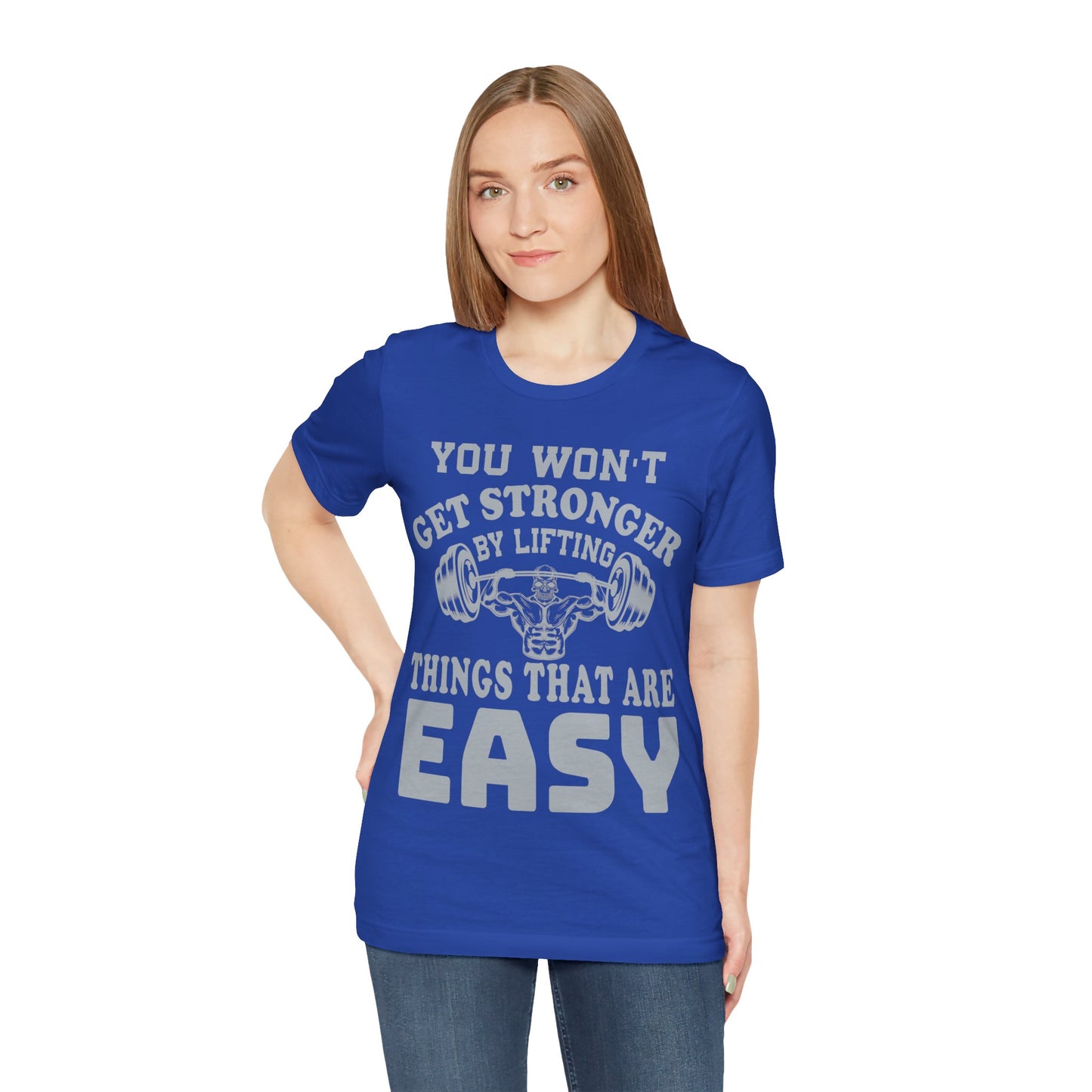 You Wan't Get Stronger By Lifting Things That Are Easy T-Shirt, Gym Workout Fitness T-Shirt