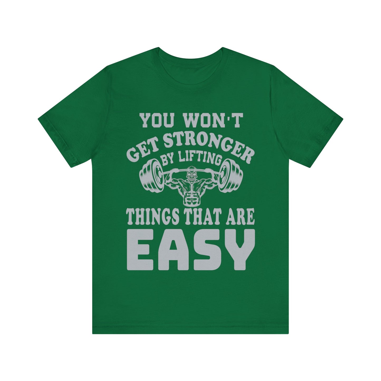 You Wan't Get Stronger By Lifting Things That Are Easy T-Shirt, Gym Workout Fitness T-Shirt