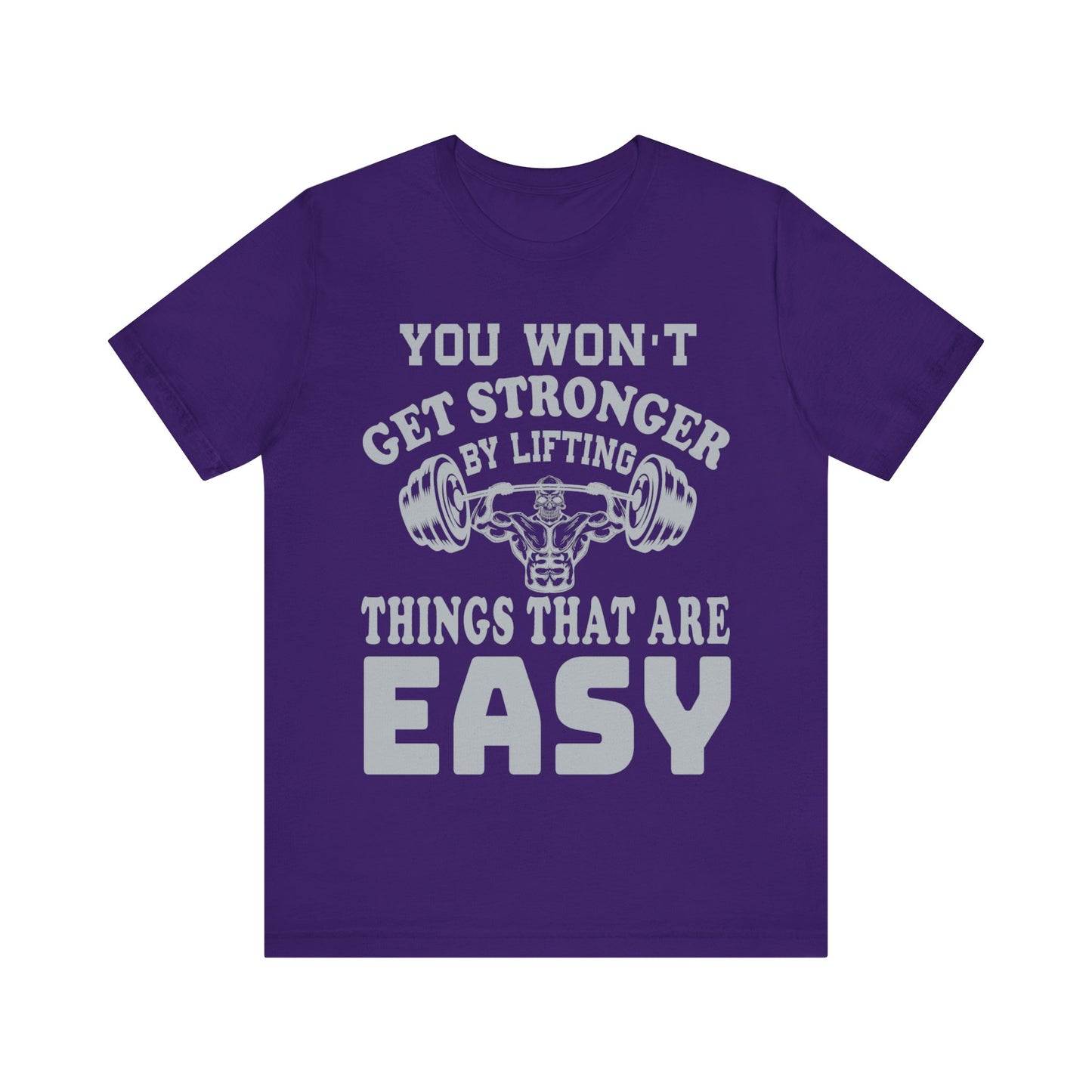 You Wan't Get Stronger By Lifting Things That Are Easy T-Shirt, Gym Workout Fitness T-Shirt