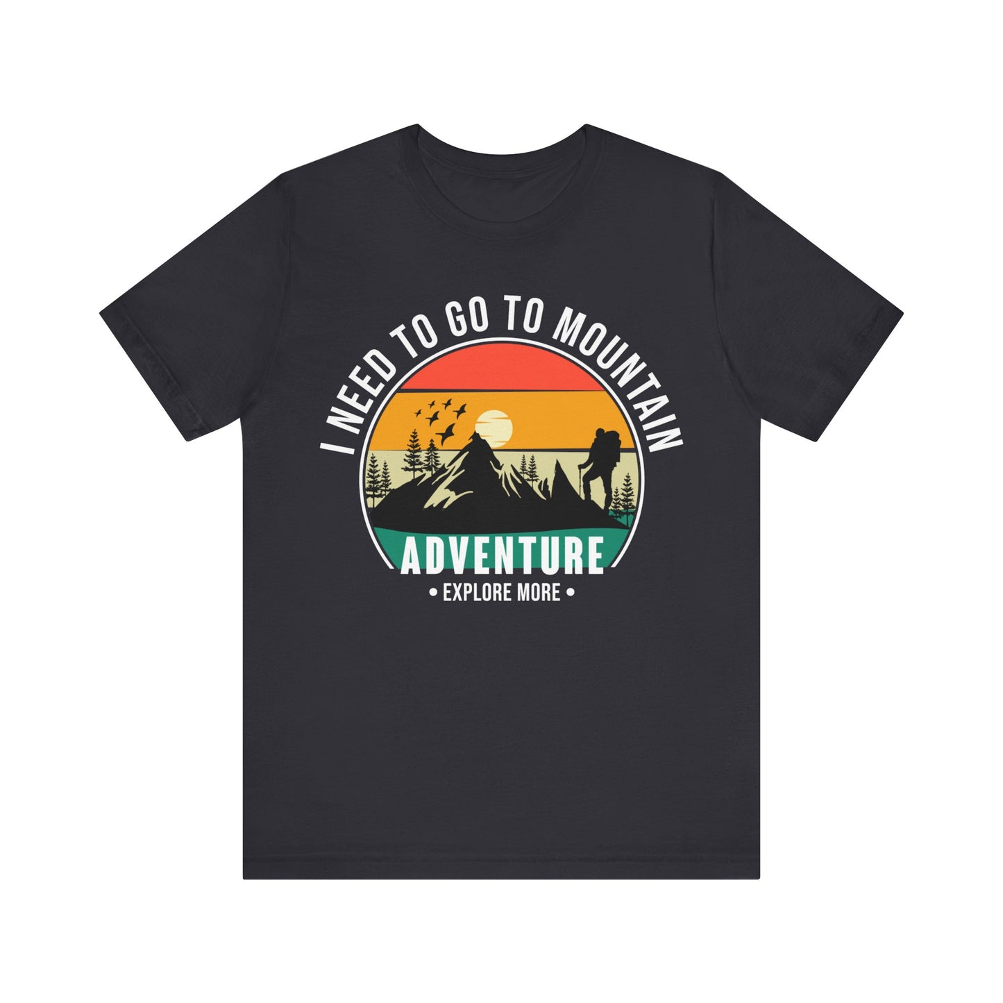 I Need To Go To The Mountain Adventure T-Shirt, Adventure, Hiking T-Shirt