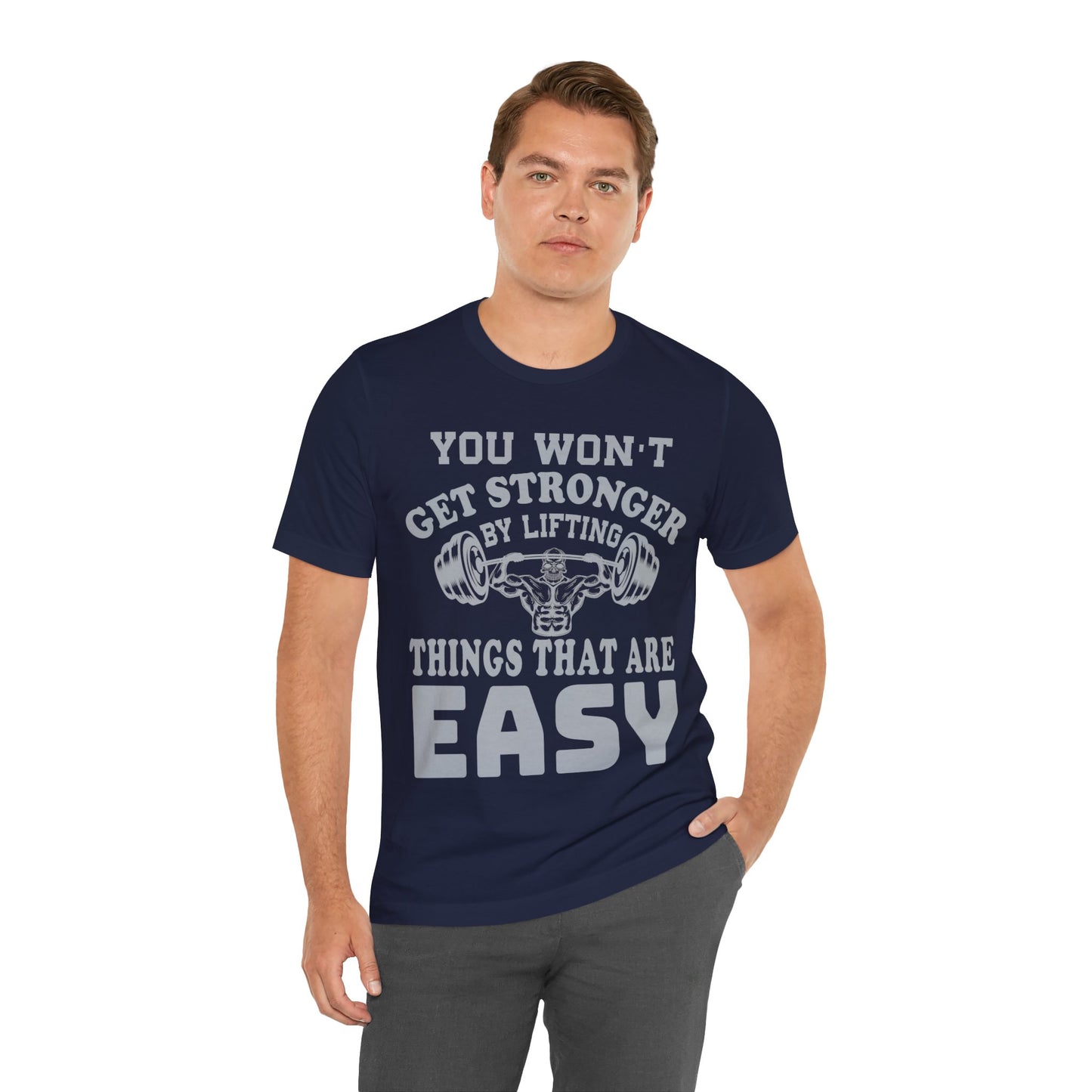 You Wan't Get Stronger By Lifting Things That Are Easy T-Shirt, Gym Workout Fitness T-Shirt