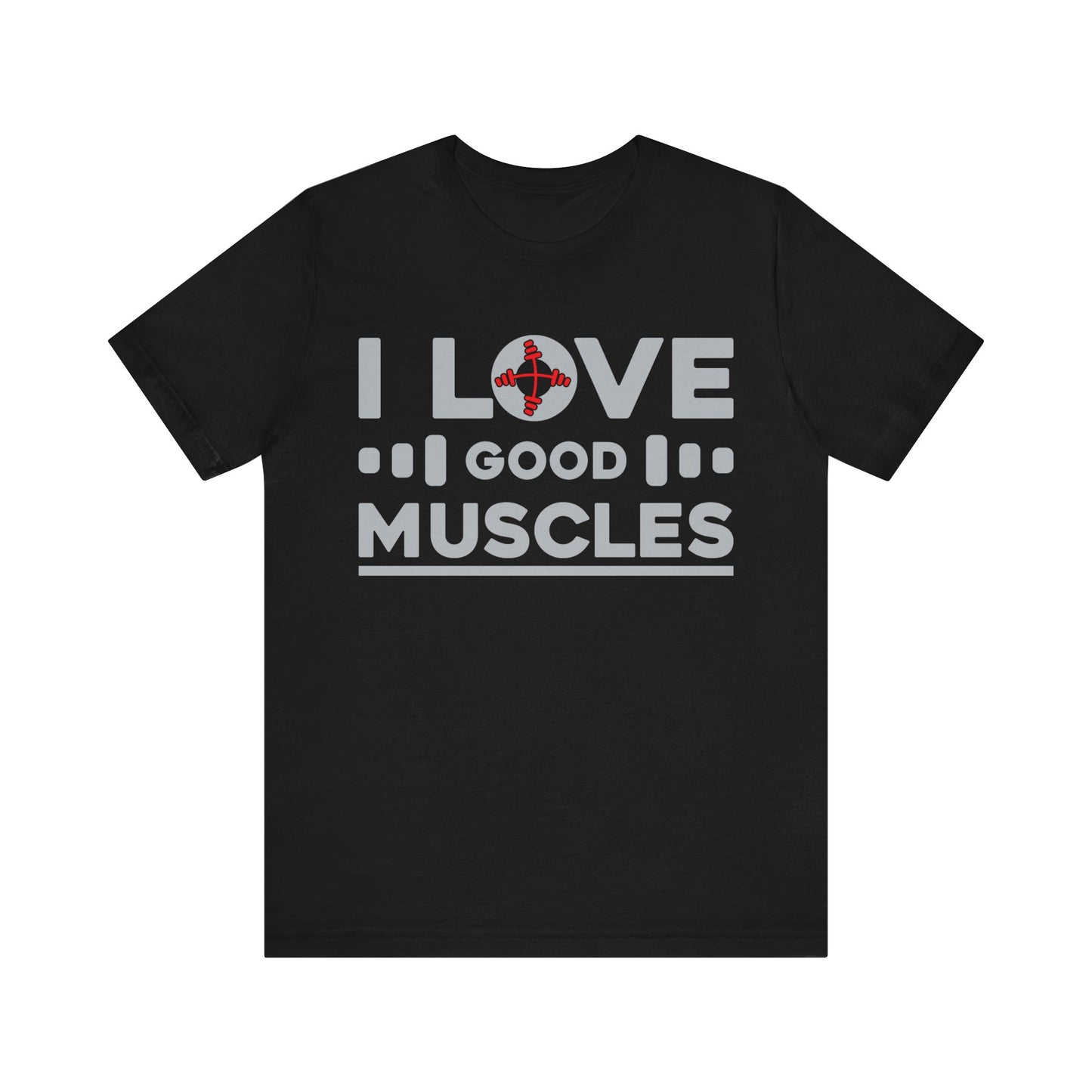 I Love Good Muscles T-Shirt, Gym Workout Fitness T-Shirt