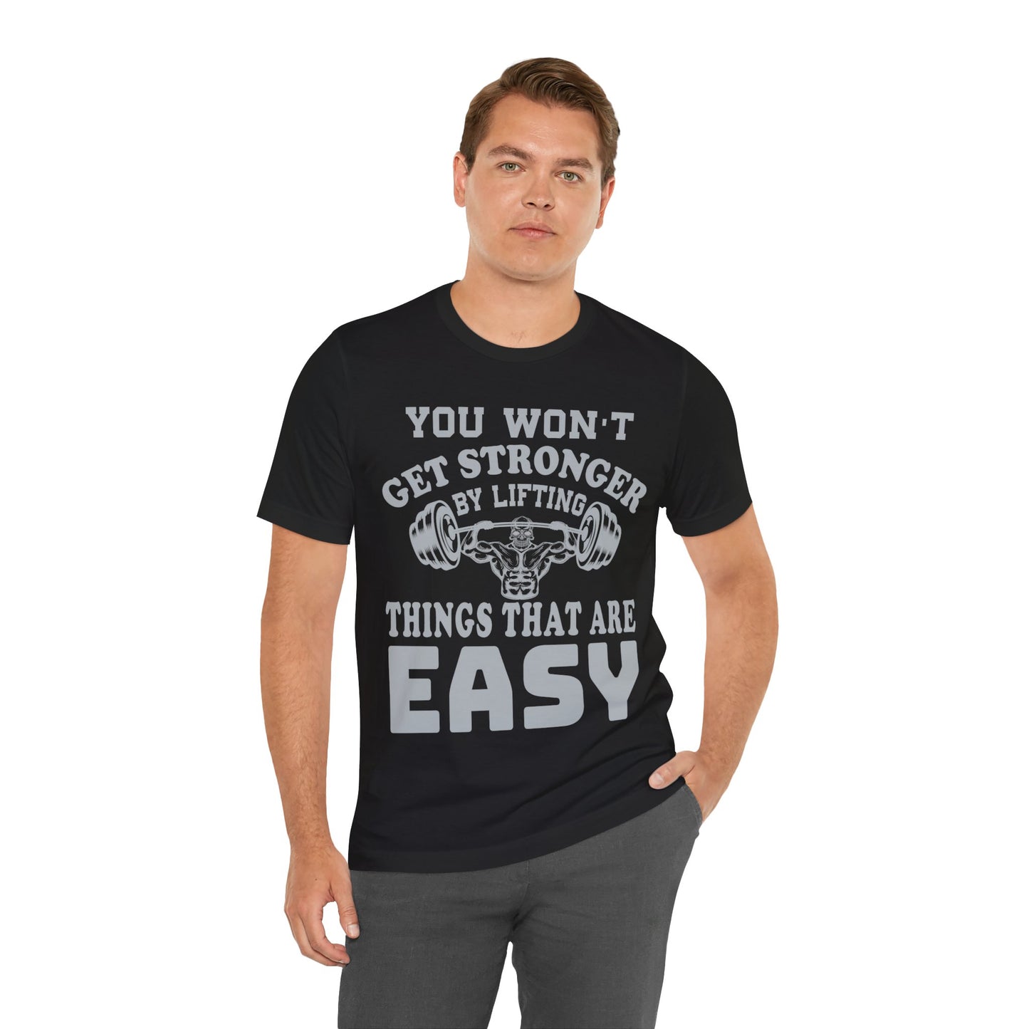 You Wan't Get Stronger By Lifting Things That Are Easy T-Shirt, Gym Workout Fitness T-Shirt