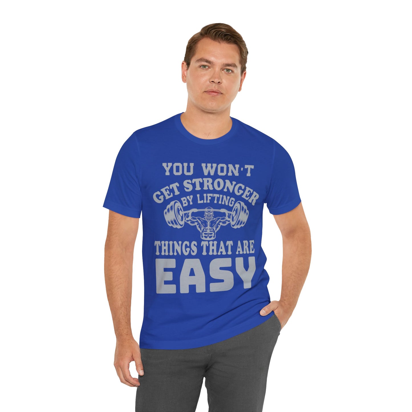 You Wan't Get Stronger By Lifting Things That Are Easy T-Shirt, Gym Workout Fitness T-Shirt