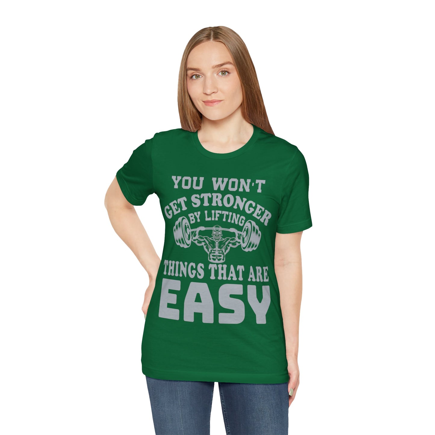 You Wan't Get Stronger By Lifting Things That Are Easy T-Shirt, Gym Workout Fitness T-Shirt
