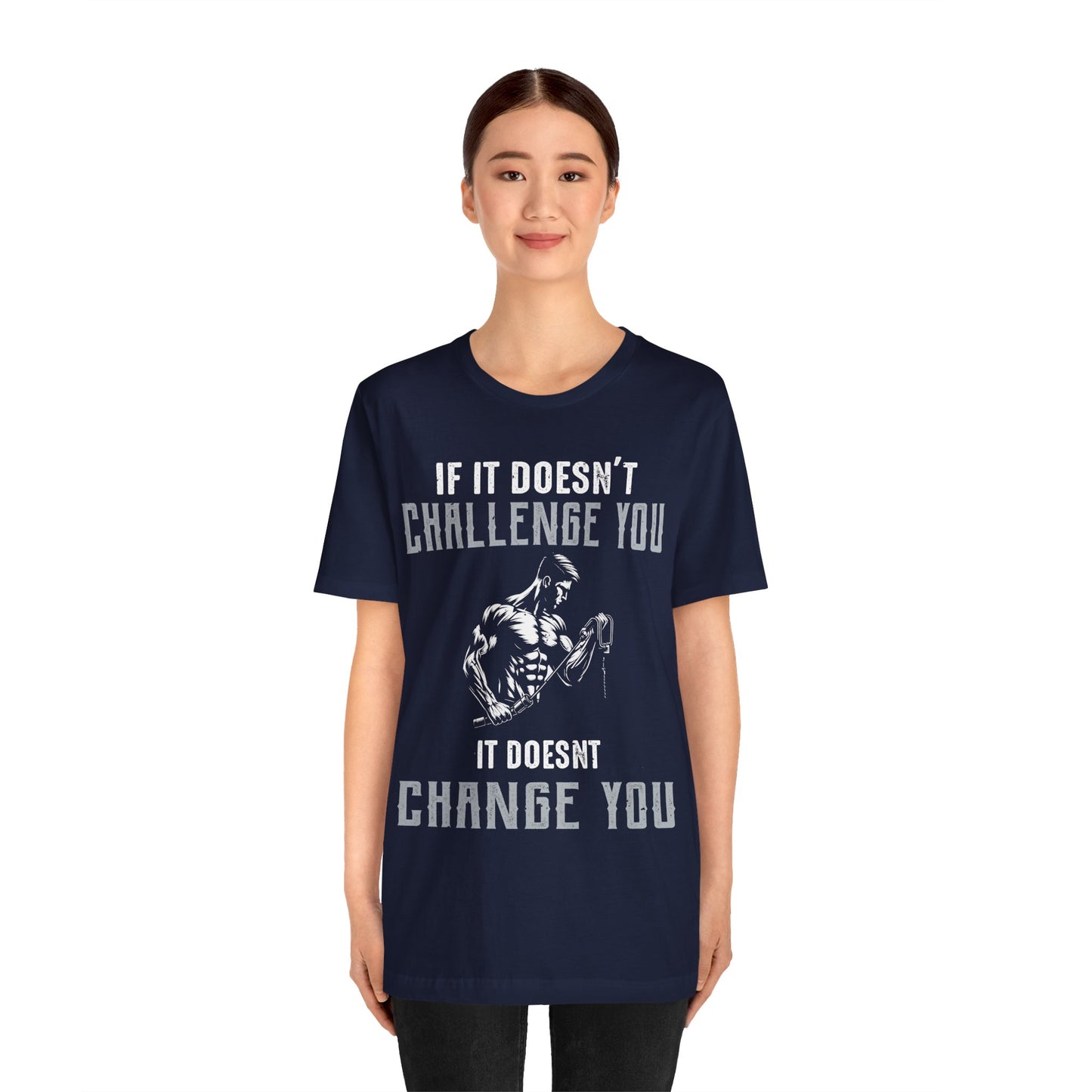 If It Doesn"t Challenge You It Doesn't Change You T-Shirt, Gym Workout Fitness T-Shirt