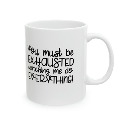 You must be exhausted watching me do everything, Ceramic Mug, 11oz