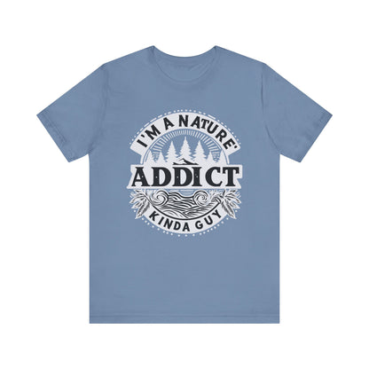 I'm a Nature Addict Kind a Guy T-Shirt, Adventure T-Shirt, Nature, Outdoors T-Shirt, II