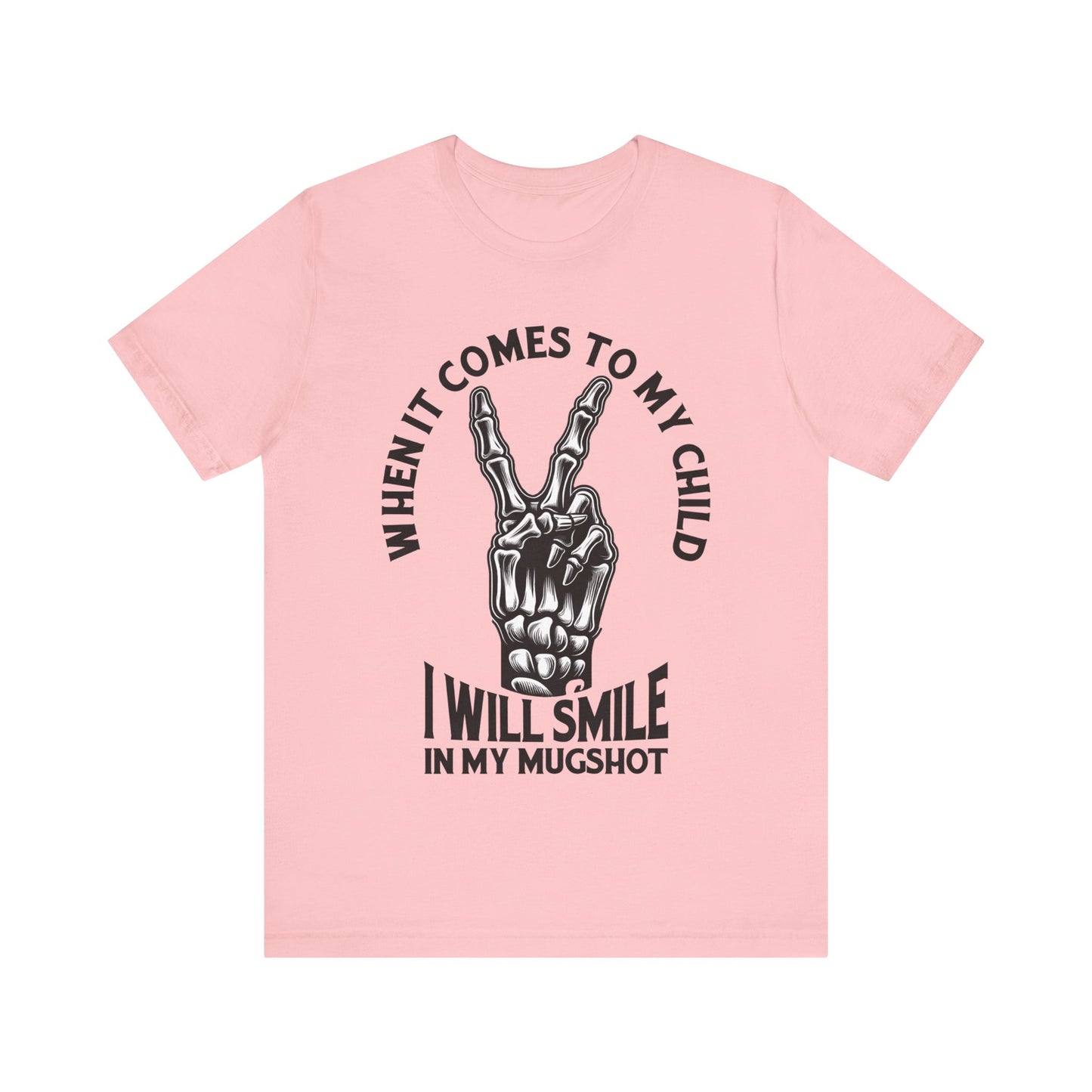 When It Comes To My Child I Will Smile In My Mugshot T-Shirt, Mom, Funny, Mama T-Shirt