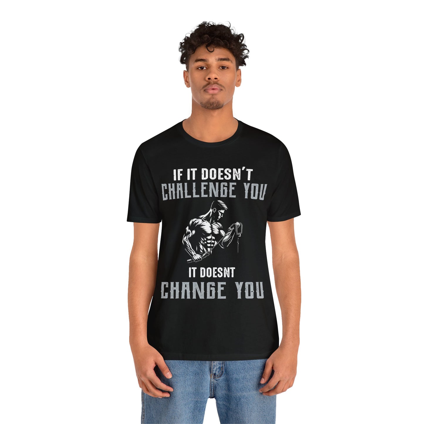 If It Doesn"t Challenge You It Doesn't Change You T-Shirt, Gym Workout Fitness T-Shirt