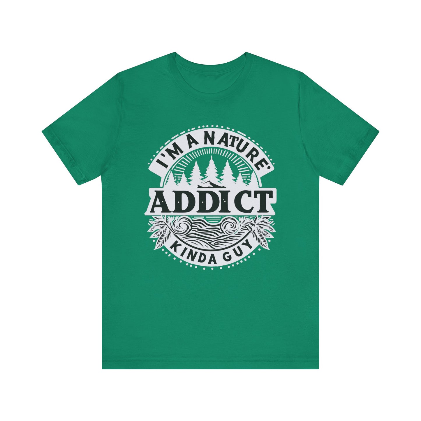 I'm a Nature Addict Kind a Guy T-Shirt, Adventure T-Shirt, Nature, Outdoors T-Shirt, II