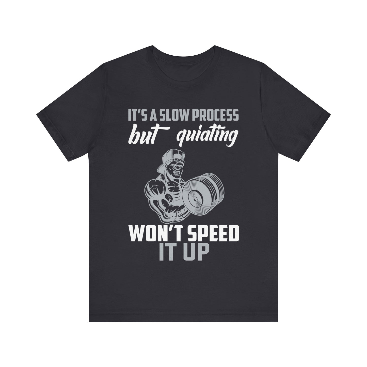 It's A Slow Process But Quiating Will Not Speed It Up T-Shirt, Gym Workout Fitness T-Shirt