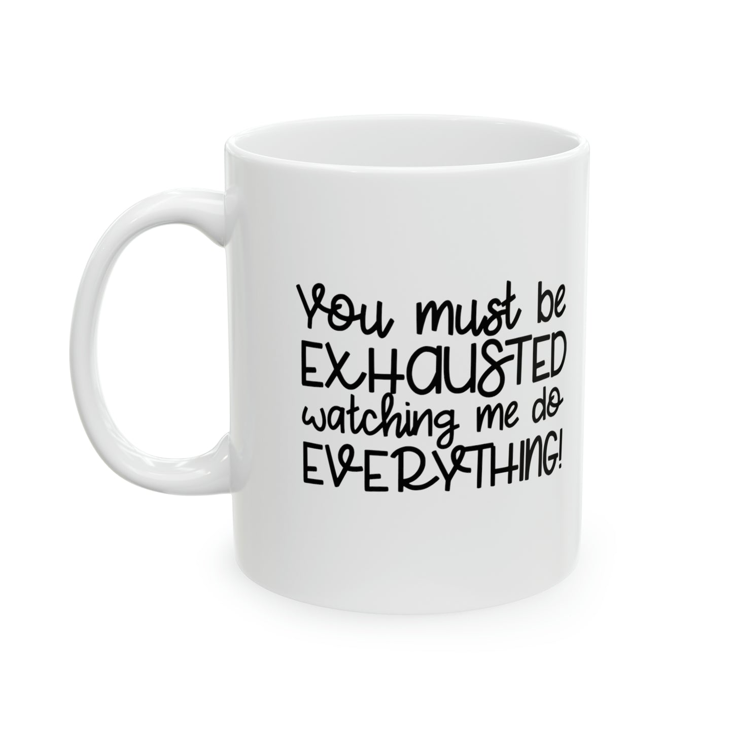 You must be exhausted watching me do everything, Ceramic Mug, 11oz