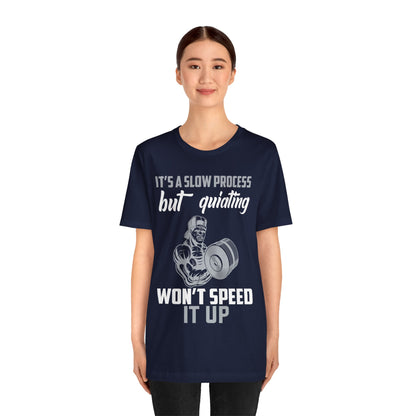 It's A Slow Process But Quiating Will Not Speed It Up T-Shirt, Gym Workout Fitness T-Shirt