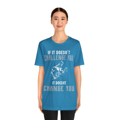 If It Doesn"t Challenge You It Doesn't Change You T-Shirt, Gym Workout Fitness T-Shirt