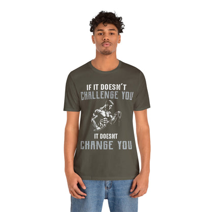 If It Doesn"t Challenge You It Doesn't Change You T-Shirt, Gym Workout Fitness T-Shirt