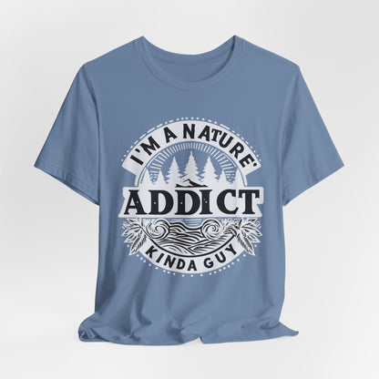 I'm a Nature Addict Kind a Guy T-Shirt, Adventure T-Shirt, Nature, Outdoors T-Shirt, II