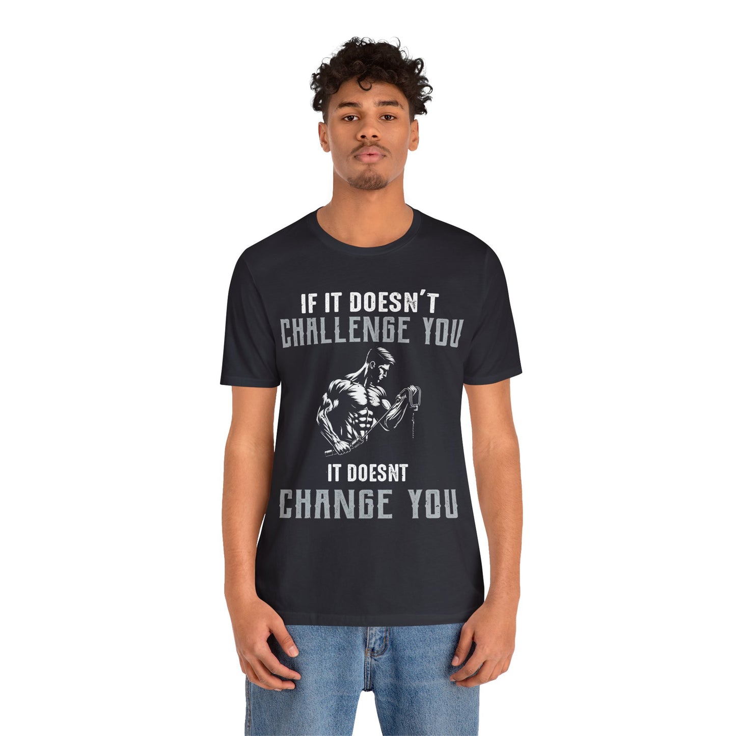 If It Doesn"t Challenge You It Doesn't Change You T-Shirt, Gym Workout Fitness T-Shirt