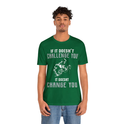 If It Doesn"t Challenge You It Doesn't Change You T-Shirt, Gym Workout Fitness T-Shirt