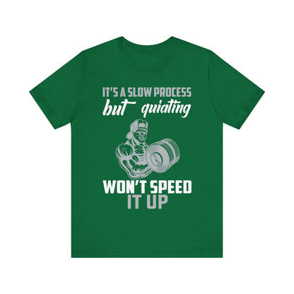 It's A Slow Process But Quiating Will Not Speed It Up T-Shirt, Gym Workout Fitness T-Shirt