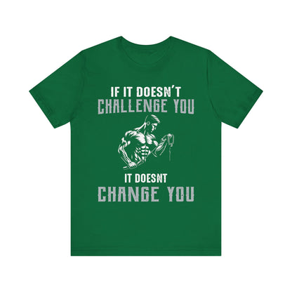 If It Doesn"t Challenge You It Doesn't Change You T-Shirt, Gym Workout Fitness T-Shirt