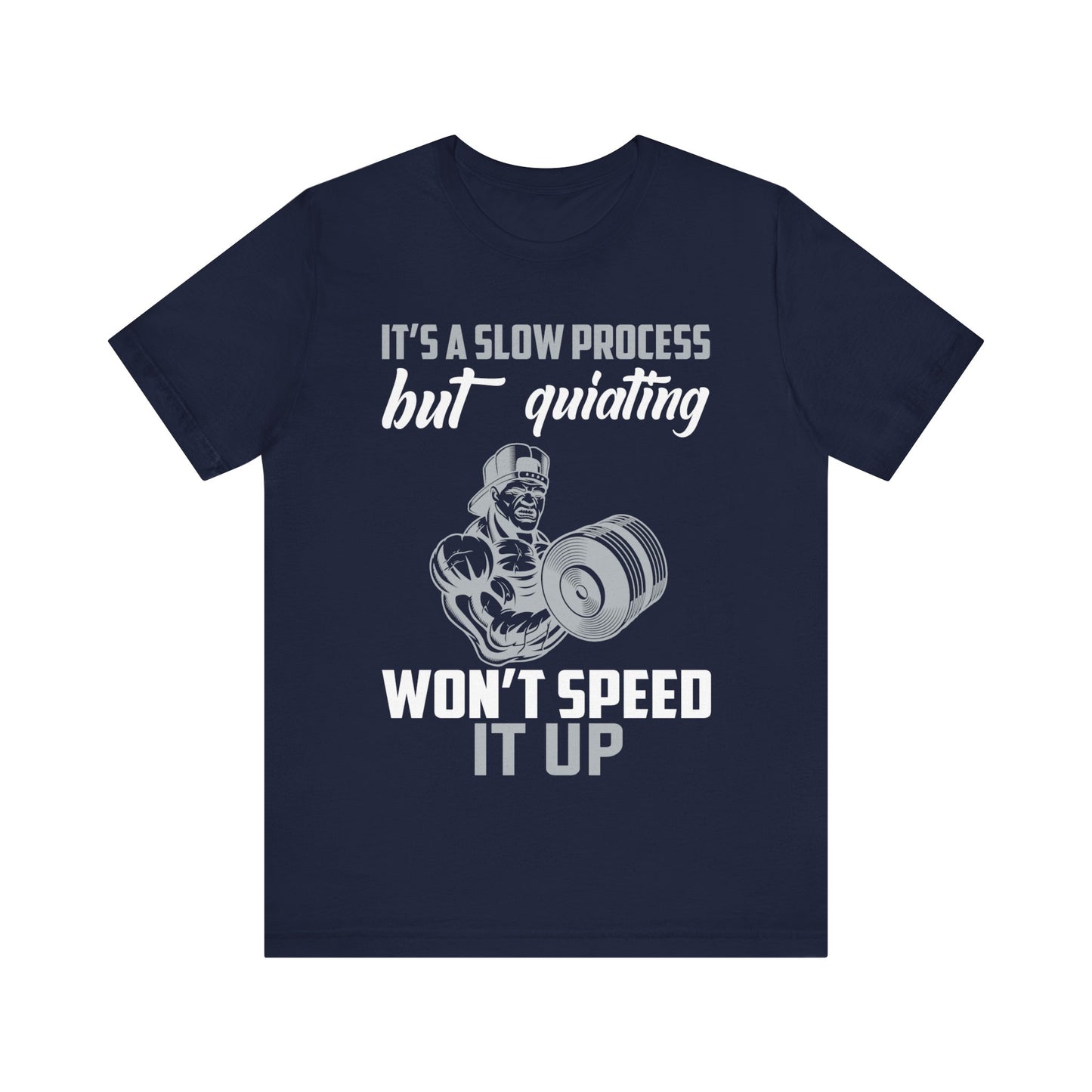 It's A Slow Process But Quiating Will Not Speed It Up T-Shirt, Gym Workout Fitness T-Shirt