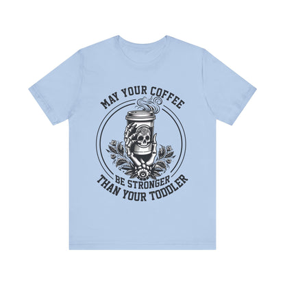 May Your Coffee Be Stronger Than Your Toddler T-Shirt, Mom, Funny, Mama T-Shirt