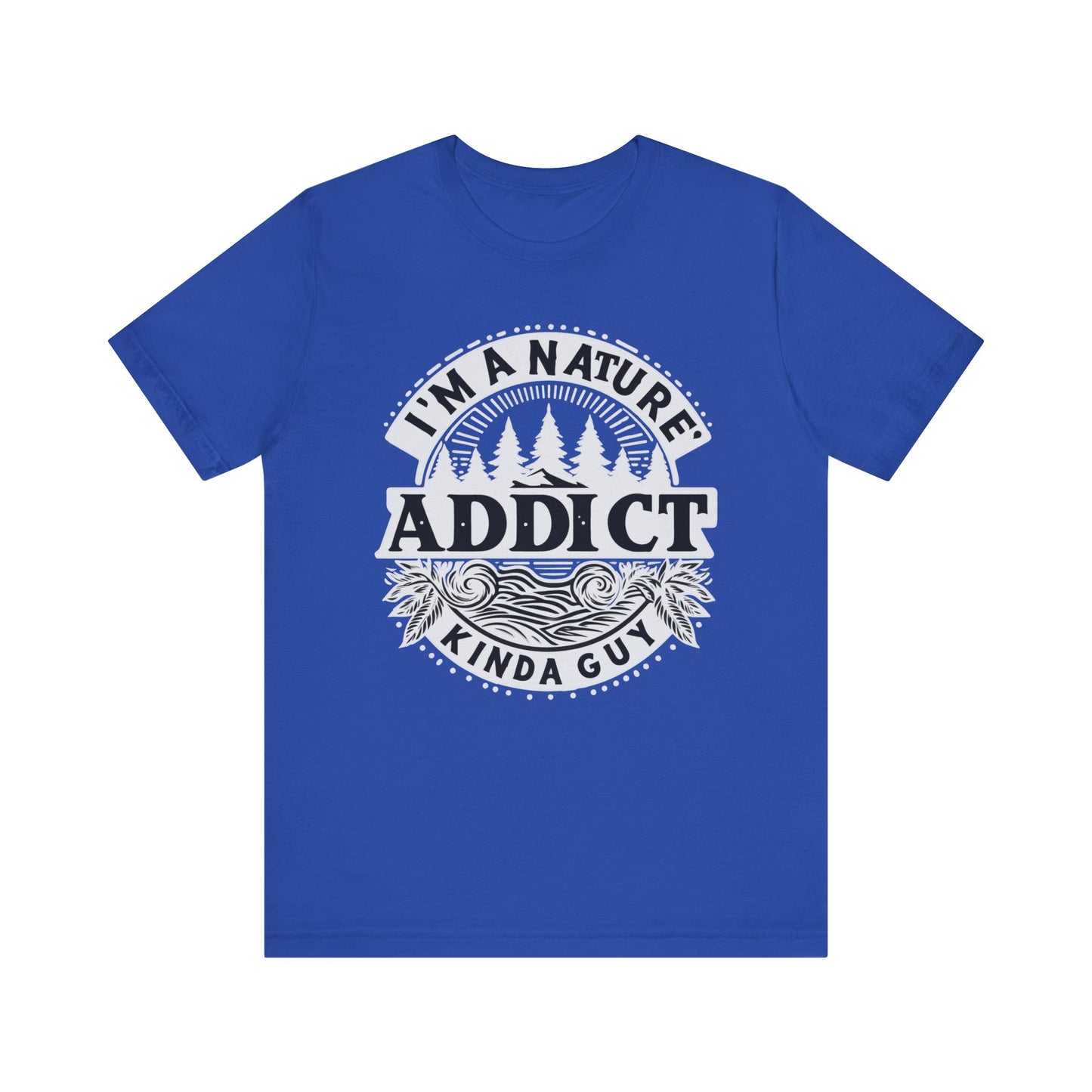 I'm a Nature Addict Kind a Guy T-Shirt, Adventure T-Shirt, Nature, Outdoors T-Shirt, II