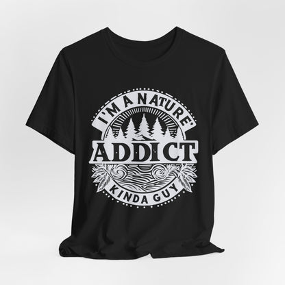 I'm a Nature Addict Kind a Guy T-Shirt, Adventure T-Shirt, Nature, Outdoors T-Shirt, II