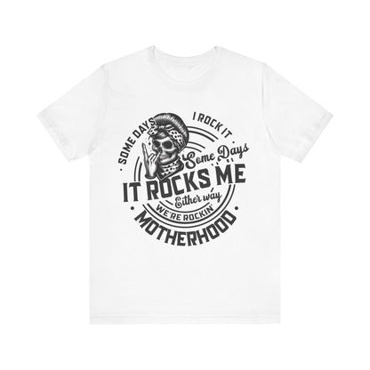 Some Days I Rock It Motherhood T-Shirt, Mom, Funny, Mama T-Shirt