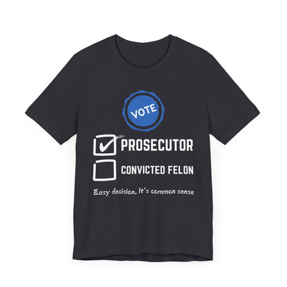 Vote Prosecutor Felon Easy Decision T-Shirt, Politics, Vote, Election, Democrat