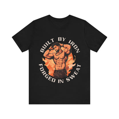 Built by Iron Forged in Sweat T-Shirt, Gym, Workout, Bodybuilding T-Shirt