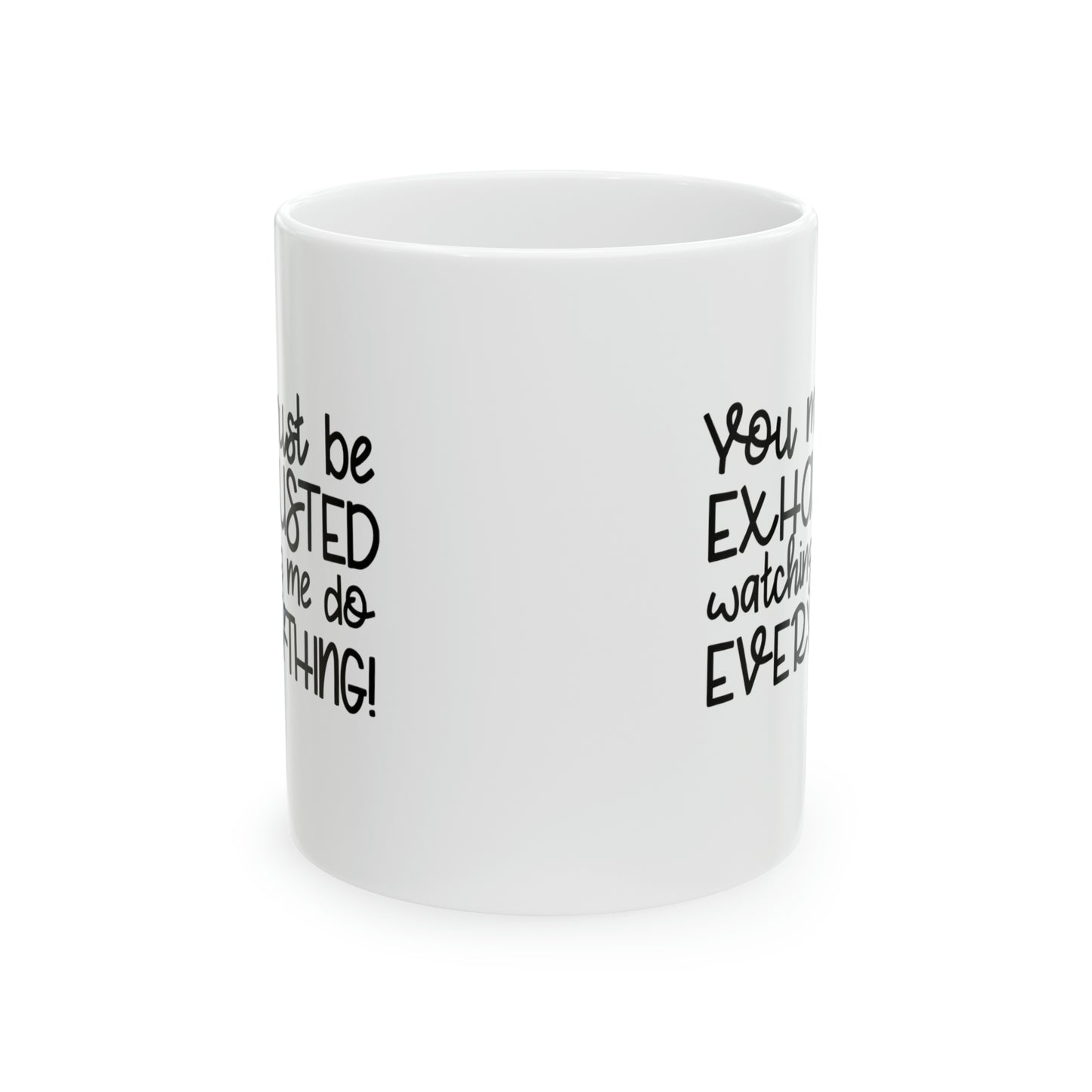 You must be exhausted watching me do everything, Ceramic Mug, 11oz