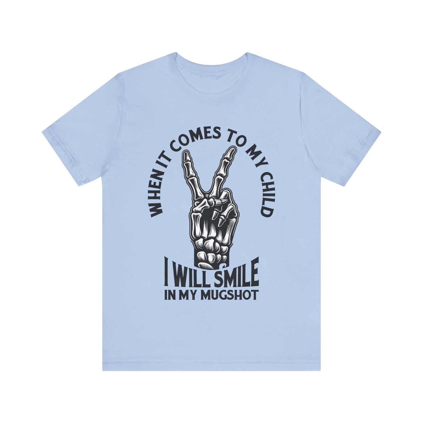 When It Comes To My Child I Will Smile In My Mugshot T-Shirt, Mom, Funny, Mama T-Shirt