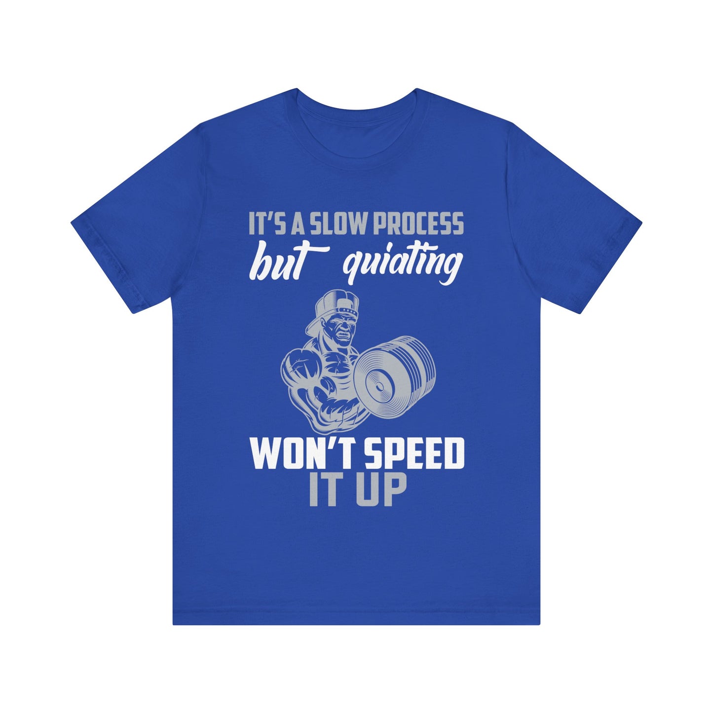 It's A Slow Process But Quiating Will Not Speed It Up T-Shirt, Gym Workout Fitness T-Shirt