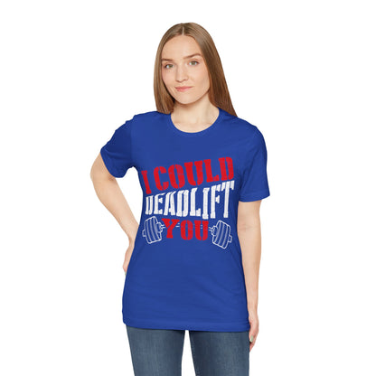 I Could Deadlift You T-Shirt, Gym Workout Fitness T-Shirt