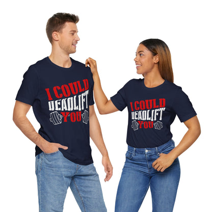 I Could Deadlift You T-Shirt, Gym Workout Fitness T-Shirt