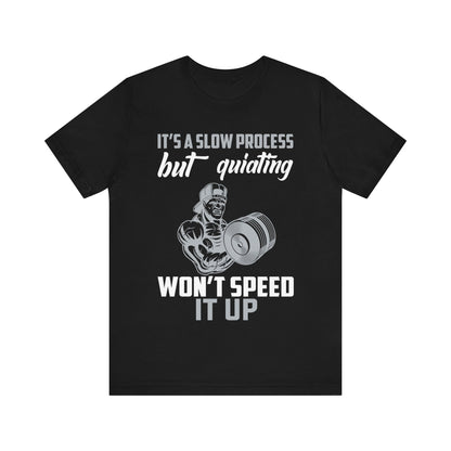 It's A Slow Process But Quiating Will Not Speed It Up T-Shirt, Gym Workout Fitness T-Shirt