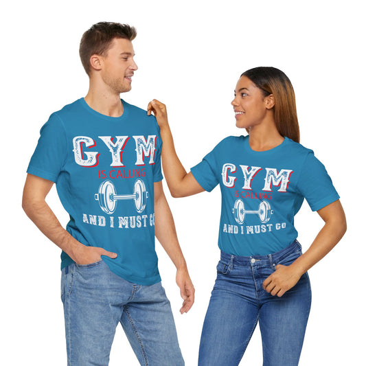 Gym Is Calling And I Must Go T-Shirt, Gym Workout Fitness T-Shirt