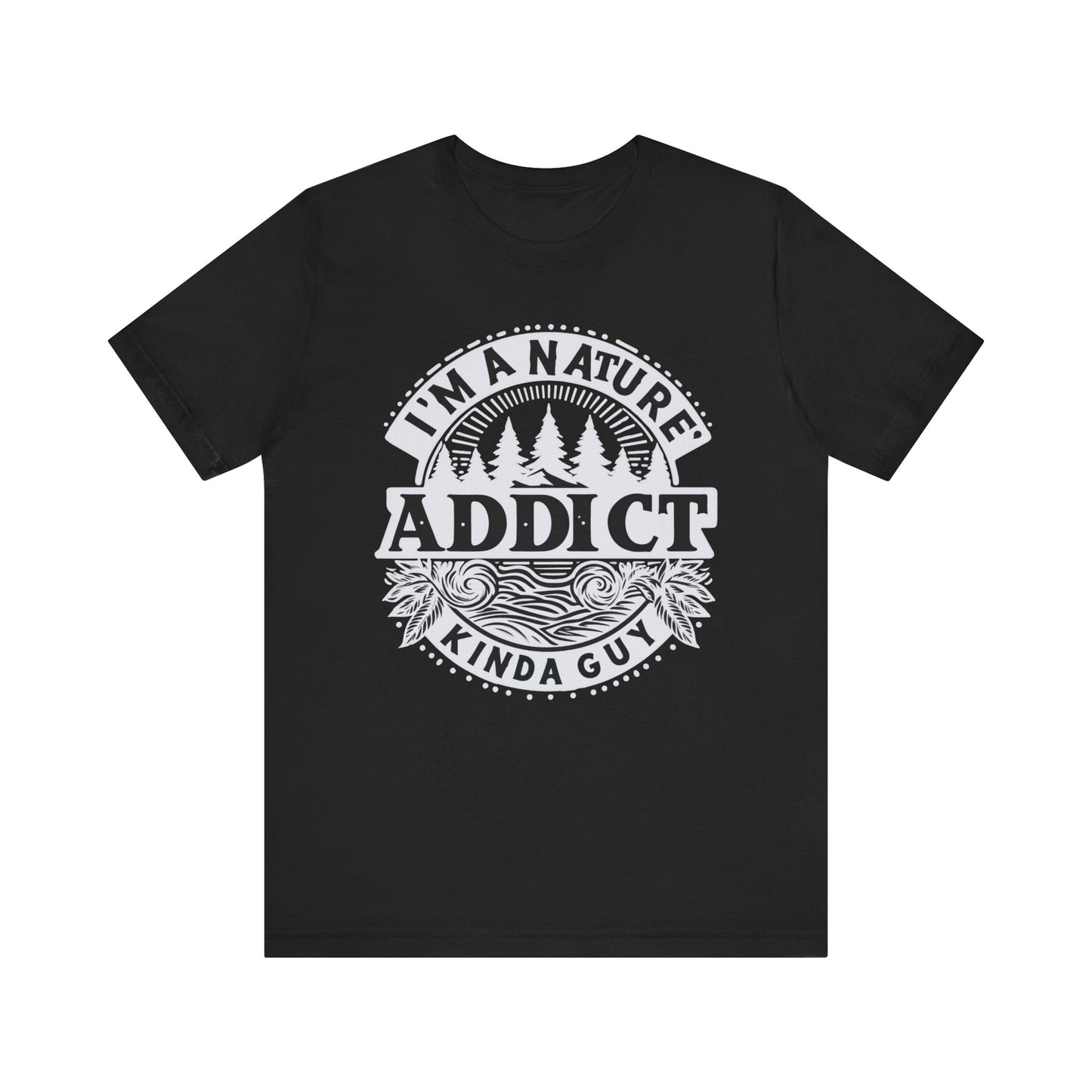 I'm a Nature Addict Kind a Guy T-Shirt, Adventure T-Shirt, Nature, Outdoors T-Shirt, II