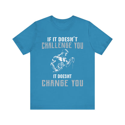 If It Doesn"t Challenge You It Doesn't Change You T-Shirt, Gym Workout Fitness T-Shirt