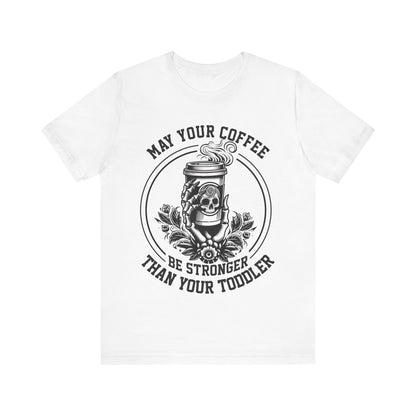 May Your Coffee Be Stronger Than Your Toddler T-Shirt, Mom, Funny, Mama T-Shirt